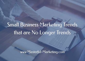 Small Business Marketing Trends That Are No Longer Trends