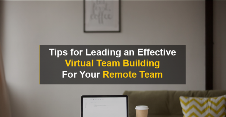 Tips for Leading an Effective Virtual Team Building For Your Remote Team