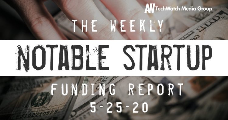The Weekly Notable Startup Funding Report: 5/25/20