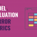 Practical Guide to Machine Learning Model Evaluation and Error Metrics