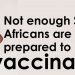 Study finds that not enough South Africans are prepared to be vaccinated against Covid-19
