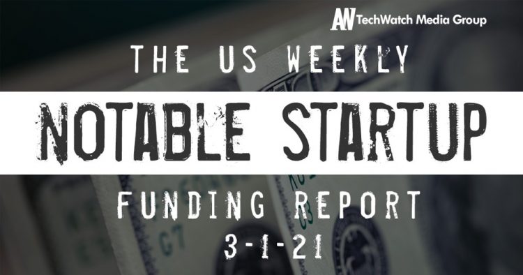The Weekly Notable Startup Funding Report: 3/1/21